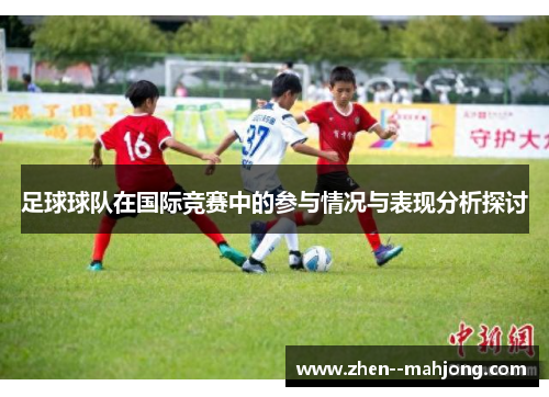 足球球队在国际竞赛中的参与情况与表现分析探讨
