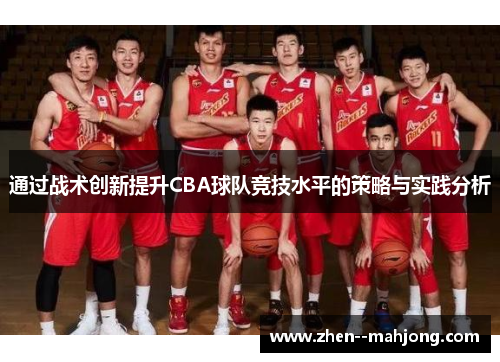 通过战术创新提升CBA球队竞技水平的策略与实践分析 通过战术创新提升CBA球队竞技水平的策略与实践分析