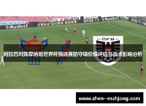 阿拉巴对阵摩纳哥世界杯预选赛防守端价值评估与战术影响分析