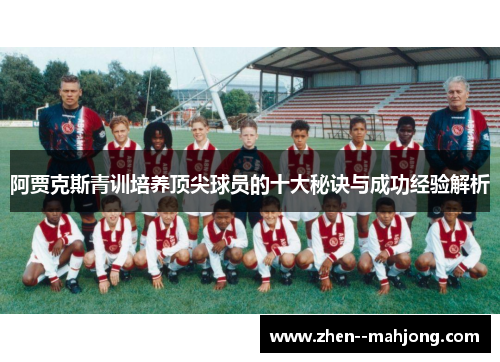 阿贾克斯青训培养顶尖球员的十大秘诀与成功经验解析