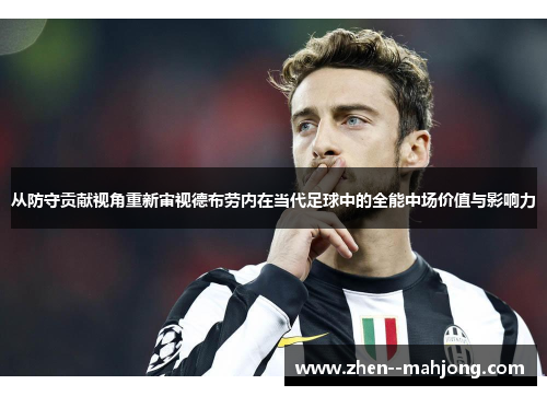 从防守贡献视角重新审视德布劳内在当代足球中的全能中场价值与影响力