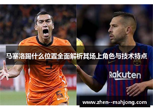 马塞洛踢什么位置全面解析其场上角色与技术特点 马塞洛踢什么位置全面解析其场上角色与技术特点